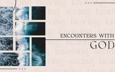 Sermon Series | Encounters with God: Hearing, Seeing, Knowing