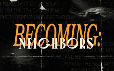 Sermon Series | Becoming: Neighbors